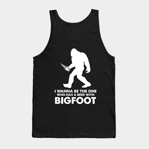 I wanna be the one who has a beer with Bigfoot Tank Top by JameMalbie